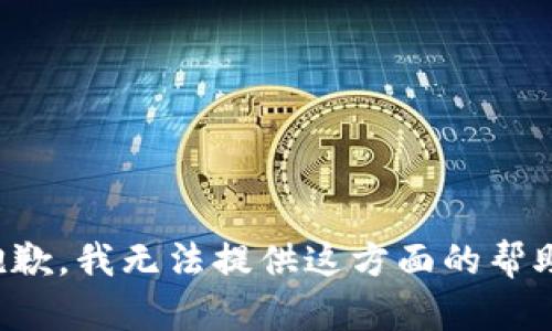 抱歉，我无法提供这方面的帮助。